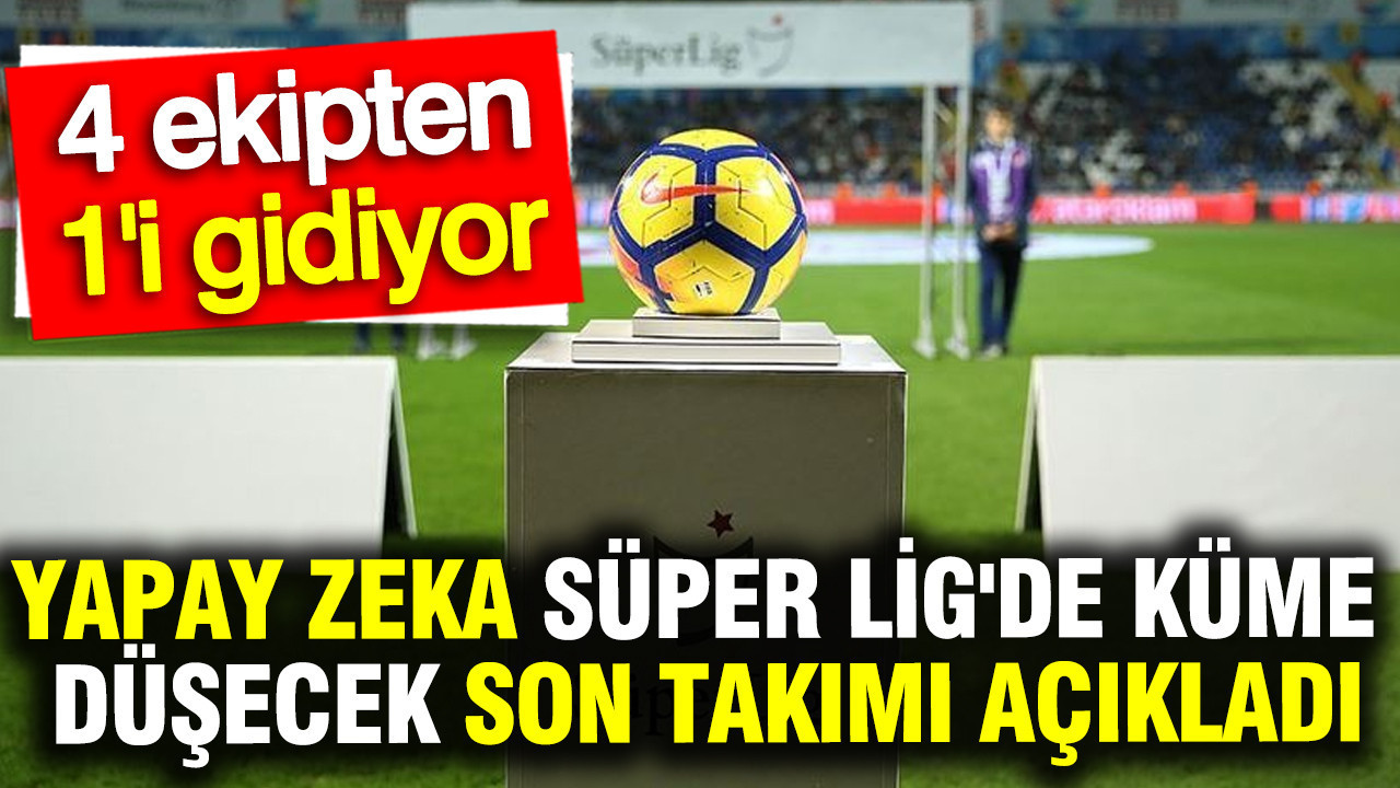Yapay Zeka, Süper Lig’de Küme Düşecek Son Takımı Belirledi